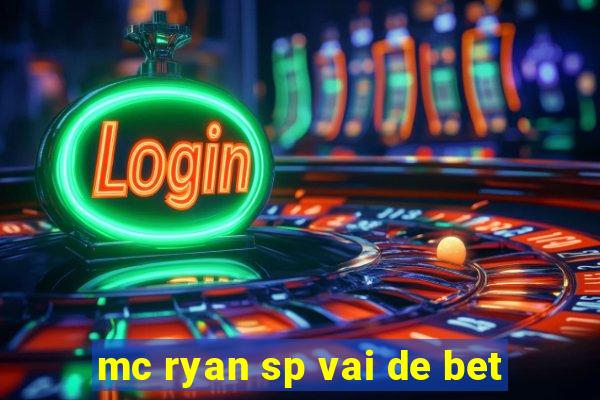 mc ryan sp vai de bet